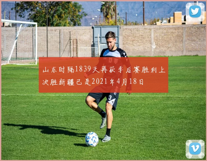 山东时隔1839天再获季后赛胜利上次胜新疆已是2021年4月18日